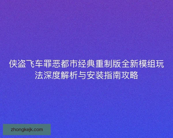 侠盗飞车罪恶都市经典重制版全新模组玩法深度解析与安装指南攻略