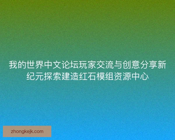 我的世界中文论坛玩家交流与创意分享新纪元探索建造红石模组资源中心 我的世界中文论坛玩家交流与创意分享新纪元探索建造红石模组资源中心