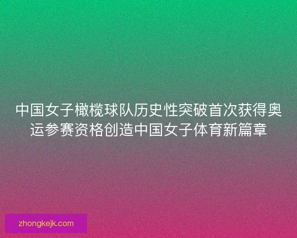 中国女子橄榄球队历史性突破首次获得奥运参赛资格创造中国女子体育新篇章